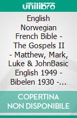 English Norwegian French Bible - The Gospels II - Matthew, Mark, Luke & JohnBasic English 1949 - Bibelen 1930 - La Sainte 1887. E-book. Formato EPUB ebook di Truthbetold Ministry