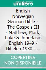 English Norwegian German Bible - The Gospels III - Matthew, Mark, Luke & JohnBasic English 1949 - Bibelen 1930 - Menge 1926. E-book. Formato EPUB ebook di Truthbetold Ministry