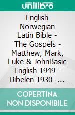 English Norwegian Latin Bible - The Gospels - Matthew, Mark, Luke & JohnBasic English 1949 - Bibelen 1930 - Biblia Sacra Vulgata 405. E-book. Formato EPUB ebook di Truthbetold Ministry