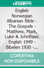 English Norwegian Albanian Bible - The Gospels - Matthew, Mark, Luke & JohnBasic English 1949 - Bibelen 1930 - Bibla Shqiptare 1884. E-book. Formato EPUB ebook di Truthbetold Ministry