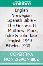 English Norwegian Spanish Bible - The Gospels II - Matthew, Mark, Luke & JohnBasic English 1949 - Bibelen 1930 - Sagradas Escrituras 1569. E-book. Formato EPUB ebook di Truthbetold Ministry