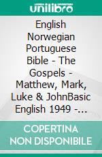 English Norwegian Portuguese Bible - The Gospels - Matthew, Mark, Luke & JohnBasic English 1949 - Bibelen 1930 - Almeida Recebida 1848. E-book. Formato EPUB ebook di Truthbetold Ministry