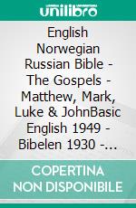 English Norwegian Russian Bible - The Gospels - Matthew, Mark, Luke & JohnBasic English 1949 - Bibelen 1930 - ???????????? ???????? 1876. E-book. Formato EPUB ebook di Truthbetold Ministry