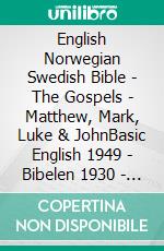 English Norwegian Swedish Bible - The Gospels - Matthew, Mark, Luke & JohnBasic English 1949 - Bibelen 1930 - Svenska Bibeln 1917. E-book. Formato EPUB ebook