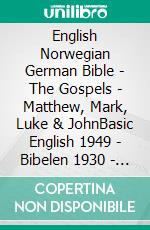 English Norwegian German Bible - The Gospels - Matthew, Mark, Luke & JohnBasic English 1949 - Bibelen 1930 - Lutherbibel 1912. E-book. Formato EPUB ebook di Truthbetold Ministry