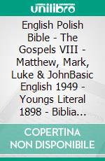 English Polish Bible - The Gospels VIII - Matthew, Mark, Luke & JohnBasic English 1949 - Youngs Literal 1898 - Biblia Jakuba Wujka 1599. E-book. Formato EPUB ebook