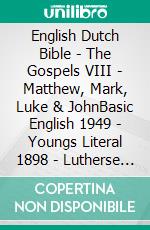 English Dutch Bible - The Gospels VIII - Matthew, Mark, Luke & JohnBasic English 1949 - Youngs Literal 1898 - Lutherse Vertaling 1648. E-book. Formato EPUB ebook