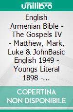 English Armenian Bible - The Gospels IV - Matthew, Mark, Luke & JohnBasic English 1949 - Youngs Literal 1898 - ???????????? 1910. E-book. Formato EPUB ebook