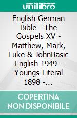 English German Bible - The Gospels XV - Matthew, Mark, Luke & JohnBasic English 1949 - Youngs Literal 1898 - Lutherbibel 1545. E-book. Formato EPUB ebook