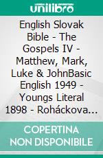 English Slovak Bible - The Gospels IV - Matthew, Mark, Luke & JohnBasic English 1949 - Youngs Literal 1898 - Roháckova Biblia 1936. E-book. Formato EPUB ebook