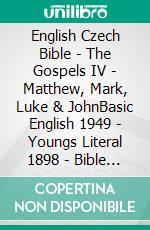 English Czech Bible - The Gospels IV - Matthew, Mark, Luke & JohnBasic English 1949 - Youngs Literal 1898 - Bible Kralická 1613. E-book. Formato EPUB ebook di Truthbetold Ministry