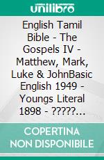 English Tamil Bible - The Gospels IV - Matthew, Mark, Luke & JohnBasic English 1949 - Youngs Literal 1898 - ????? ?????? 1868. E-book. Formato EPUB ebook di Truthbetold Ministry