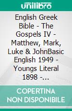 English Greek Bible - The Gospels IV - Matthew, Mark, Luke & JohnBasic English 1949 - Youngs Literal 1898 - ?e?e??????? ???a G?af? 1904. E-book. Formato EPUB ebook