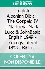 English Albanian Bible - The Gospels IV - Matthew, Mark, Luke & JohnBasic English 1949 - Youngs Literal 1898 - Bibla Shqiptare 1884. E-book. Formato EPUB ebook