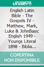 English Latin Bible - The Gospels IV - Matthew, Mark, Luke & JohnBasic English 1949 - Youngs Literal 1898 - Biblia Sacra Vulgata 405. E-book. Formato EPUB ebook