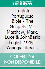 English Portuguese Bible - The Gospels IV - Matthew, Mark, Luke & JohnBasic English 1949 - Youngs Literal 1898 - Almeida Recebida 1848. E-book. Formato EPUB ebook