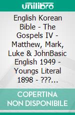 English Korean Bible - The Gospels IV - Matthew, Mark, Luke & JohnBasic English 1949 - Youngs Literal 1898 - ??? ??? 1910. E-book. Formato EPUB ebook