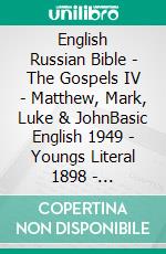 English Russian Bible - The Gospels IV - Matthew, Mark, Luke & JohnBasic English 1949 - Youngs Literal 1898 - ???????????? ???????? 1876. E-book. Formato EPUB ebook di Truthbetold Ministry