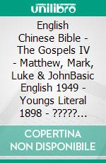 English Chinese Bible - The Gospels IV - Matthew, Mark, Luke & JohnBasic English 1949 - Youngs Literal 1898 - ????? 1919. E-book. Formato EPUB ebook di Truthbetold Ministry