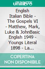 English Italian Bible - The Gospels VI - Matthew, Mark, Luke & JohnBasic English 1949 - Youngs Literal 1898 - La Bibbia Riveduta 1924. E-book. Formato EPUB ebook di Truthbetold Ministry