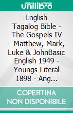 English Tagalog Bible - The Gospels IV - Matthew, Mark, Luke & JohnBasic English 1949 - Youngs Literal 1898 - Ang Biblia 1905. E-book. Formato EPUB ebook