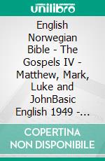 English Norwegian Bible - The Gospels IV - Matthew, Mark, Luke and JohnBasic English 1949 - Youngs Literal 1898 - Bibelen 1930. E-book. Formato EPUB ebook