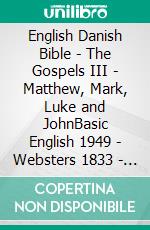 English Danish Bible - The Gospels III - Matthew, Mark, Luke and JohnBasic English 1949 - Websters 1833 - Dansk 1931. E-book. Formato EPUB ebook di Truthbetold Ministry