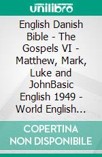 English Danish Bible - The Gospels VI - Matthew, Mark, Luke and JohnBasic English 1949 - World English 2000 - Dansk 1871. E-book. Formato EPUB ebook di Truthbetold Ministry