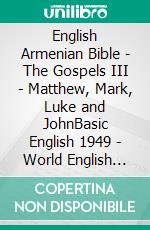 English Armenian Bible - The Gospels III - Matthew, Mark, Luke and JohnBasic English 1949 - World English 2000 - ???????????? 1910. E-book. Formato EPUB ebook di Truthbetold Ministry