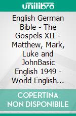 English German Bible - The Gospels XII - Matthew, Mark, Luke and JohnBasic English 1949 - World English 2000 - Lutherbibel 1545. E-book. Formato EPUB ebook di Truthbetold Ministry