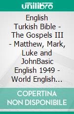 English Turkish Bible - The Gospels III - Matthew, Mark, Luke and JohnBasic English 1949 - World English 2000 - Türkçe Incil 2001. E-book. Formato EPUB ebook di Truthbetold Ministry