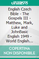 English Czech Bible - The Gospels III - Matthew, Mark, Luke and JohnBasic English 1949 - World English 2000 - Bible Kralická 1613. E-book. Formato EPUB ebook