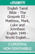 English Tamil Bible - The Gospels III - Matthew, Mark, Luke and JohnBasic English 1949 - World English 2000 - ????? ?????? 1868. E-book. Formato EPUB ebook di Truthbetold Ministry