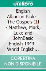 English Albanian Bible - The Gospels III - Matthew, Mark, Luke and JohnBasic English 1949 - World English 2000 - Bibla Shqiptare 1884. E-book. Formato EPUB ebook di Truthbetold Ministry