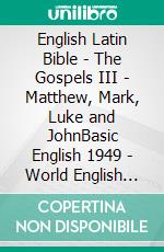 English Latin Bible - The Gospels III - Matthew, Mark, Luke and JohnBasic English 1949 - World English 2000 - Biblia Sacra Vulgata 405. E-book. Formato EPUB ebook