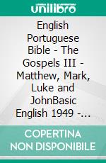 English Portuguese Bible - The Gospels III - Matthew, Mark, Luke and JohnBasic English 1949 - World English 2000 - Almeida Recebida 1848. E-book. Formato EPUB ebook di Truthbetold Ministry