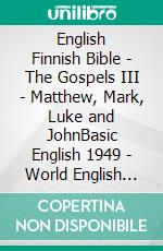 English Finnish Bible - The Gospels III - Matthew, Mark, Luke and JohnBasic English 1949 - World English 2000 - Pyhä Raamattu 1938. E-book. Formato EPUB ebook di Truthbetold Ministry