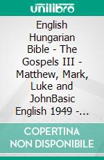 English Hungarian Bible - The Gospels III - Matthew, Mark, Luke and JohnBasic English 1949 - World English 2000 - Károli 1589. E-book. Formato EPUB ebook