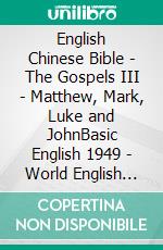 English Chinese Bible - The Gospels III - Matthew, Mark, Luke and JohnBasic English 1949 - World English 2000 - ????? 1919. E-book. Formato EPUB ebook di Truthbetold Ministry