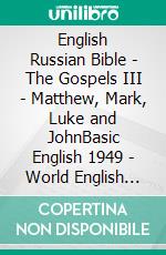 English Russian Bible - The Gospels III - Matthew, Mark, Luke and JohnBasic English 1949 - World English 2000 - ???????????? ???????? 1876. E-book. Formato EPUB ebook di Truthbetold Ministry