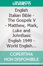 English Italian Bible - The Gospels V - Matthew, Mark, Luke and JohnBasic English 1949 - World English 2000 - La Bibbia Riveduta 1924. E-book. Formato EPUB ebook di Truthbetold Ministry