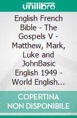 English French Bible - The Gospels V - Matthew, Mark, Luke and JohnBasic English 1949 - World English 2000 - Louis Segond 1910. E-book. Formato EPUB ebook