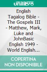 English Tagalog Bible - The Gospels III - Matthew, Mark, Luke and JohnBasic English 1949 - World English 2000 - Ang Biblia 1905. E-book. Formato EPUB ebook di Truthbetold Ministry