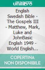 English Swedish Bible - The Gospels III - Matthew, Mark, Luke and JohnBasic English 1949 - World English 2000 - Svenska Bibeln 1917. E-book. Formato EPUB ebook di Truthbetold Ministry