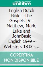 English Dutch Bible - The Gospels IV - Matthew, Mark, Luke and JohnBasic English 1949 - Websters 1833 - Lutherse Vertaling 1648. E-book. Formato EPUB ebook di Truthbetold Ministry