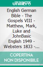 English German Bible - The Gospels VIII - Matthew, Mark, Luke and JohnBasic English 1949 - Websters 1833 - Lutherbibel 1545. E-book. Formato EPUB ebook