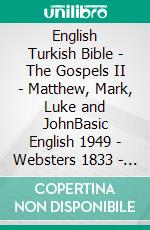 English Turkish Bible - The Gospels II - Matthew, Mark, Luke and JohnBasic English 1949 - Websters 1833 - Türkçe Incil 2001. E-book. Formato EPUB ebook