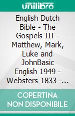 English Dutch Bible - The Gospels III - Matthew, Mark, Luke and JohnBasic English 1949 - Websters 1833 - Statenvertaling 1637. E-book. Formato EPUB ebook di Truthbetold Ministry