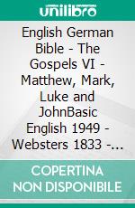 English German Bible - The Gospels VI - Matthew, Mark, Luke and JohnBasic English 1949 - Websters 1833 - Elberfelder 1905. E-book. Formato EPUB ebook