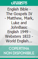 English Bible - The Gospels IV - Matthew, Mark, Luke and JohnBasic English 1949 - Websters 1833 - World English 2000. E-book. Formato EPUB ebook di Truthbetold Ministry